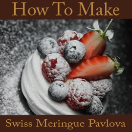 Pavlova (Swiss Meringue) Recipe with Video Links
